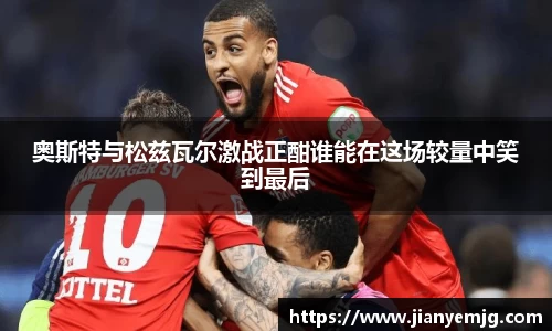 奥斯特与松兹瓦尔激战正酣谁能在这场较量中笑到最后