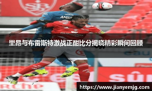 里昂与布雷斯特激战正酣比分揭晓精彩瞬间回顾